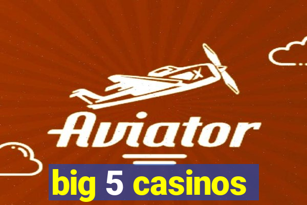 big 5 casinos