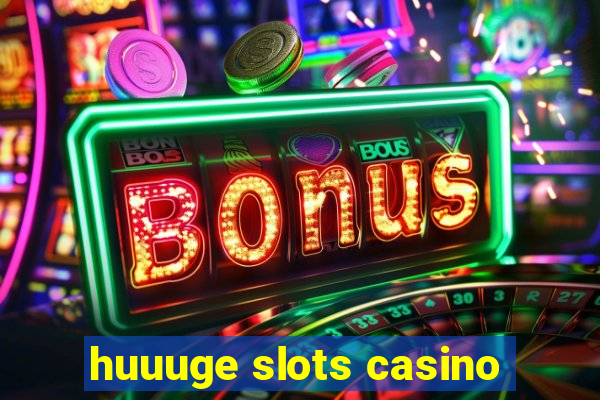 huuuge slots casino