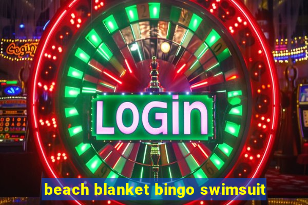 beach blanket bingo swimsuit