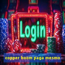 copper boom paga mesmo