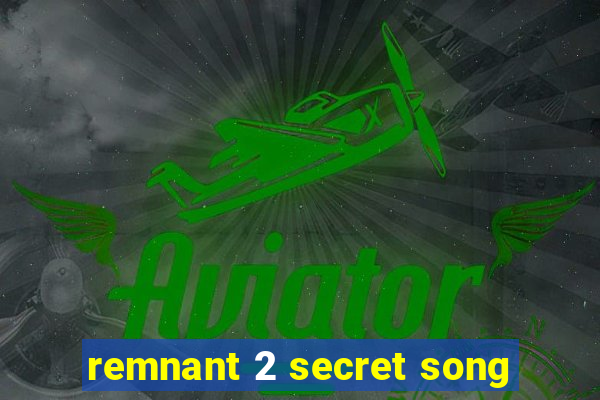 remnant 2 secret song