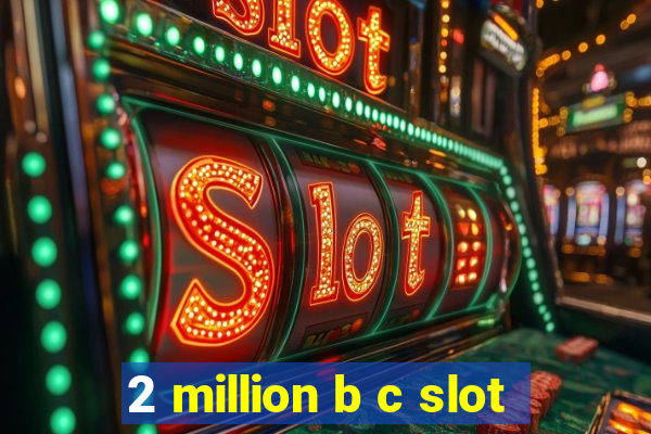 2 million b c slot