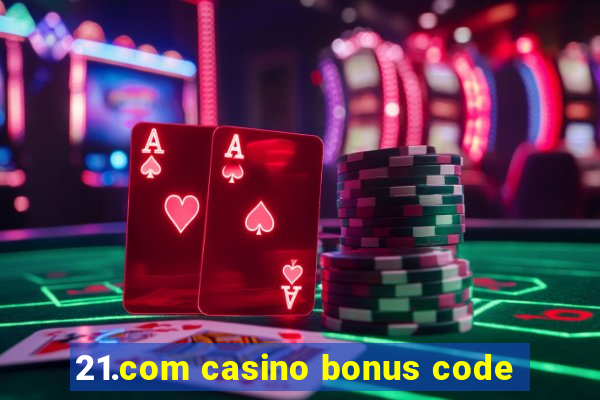 21.com casino bonus code