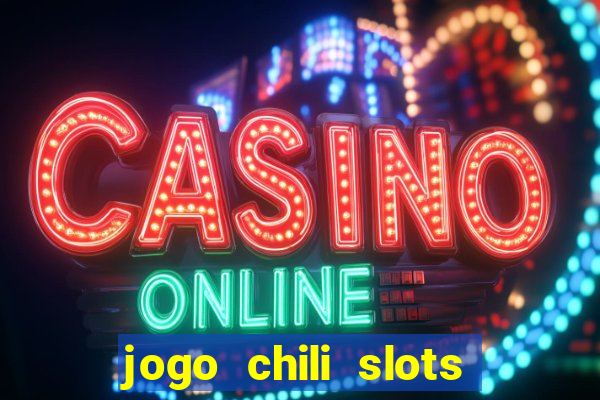 jogo chili slots master paga mesmo