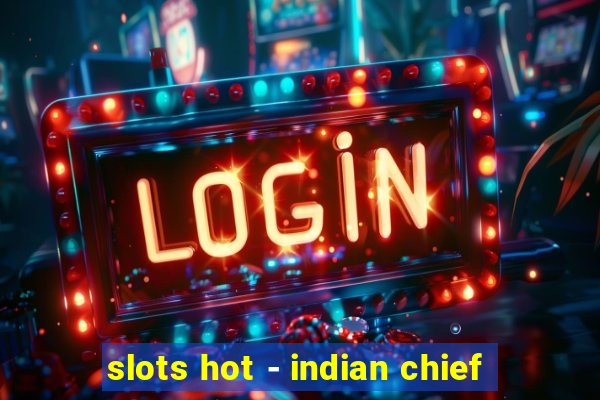 slots hot - indian chief