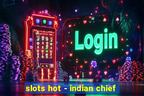 slots hot - indian chief