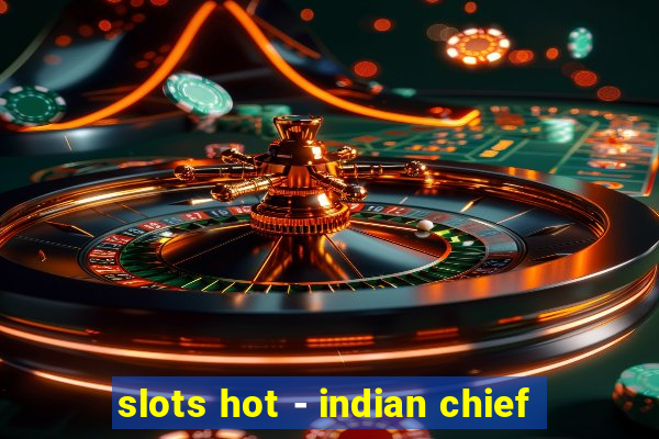 slots hot - indian chief