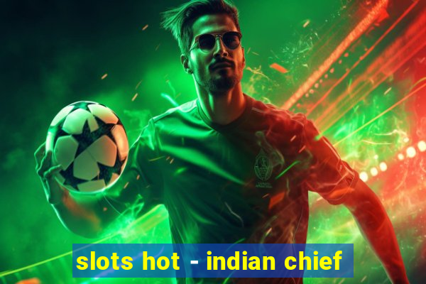 slots hot - indian chief