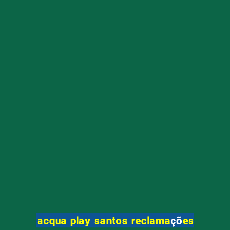 acqua play santos reclamações