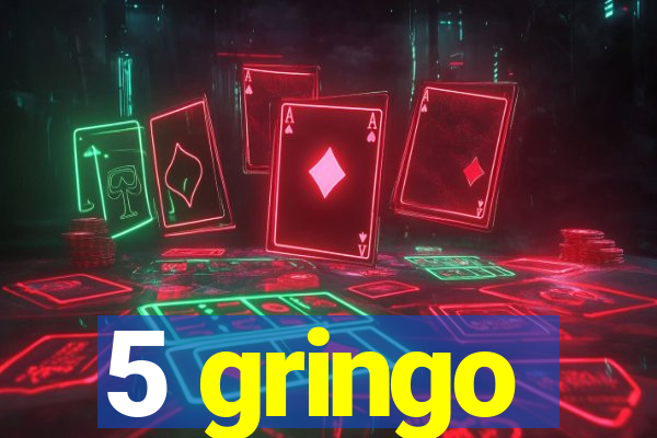 5 gringo