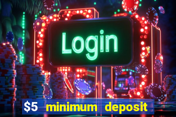 $5 minimum deposit casino 2019