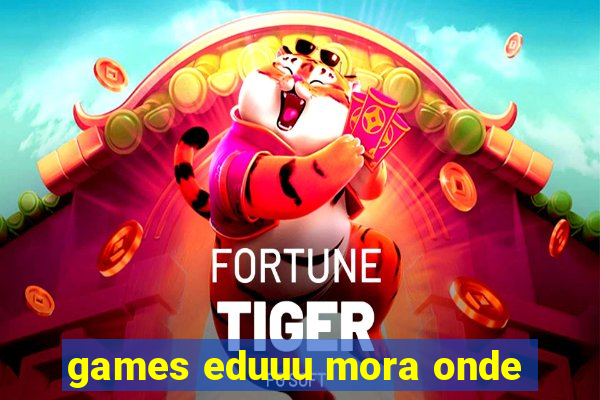 games eduuu mora onde