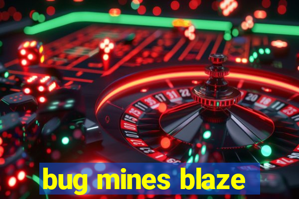 bug mines blaze