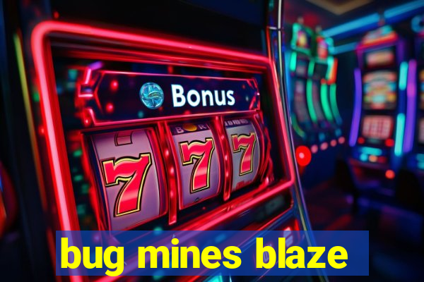 bug mines blaze