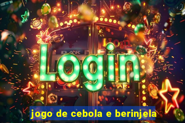 jogo de cebola e berinjela