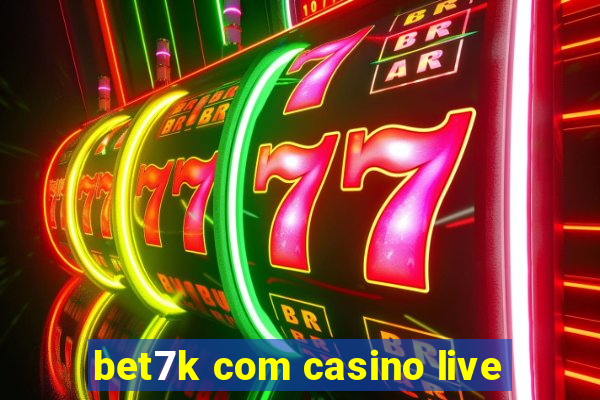 bet7k com casino live