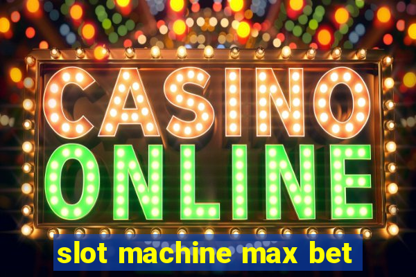 slot machine max bet