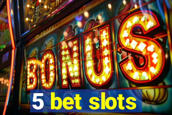 5 bet slots