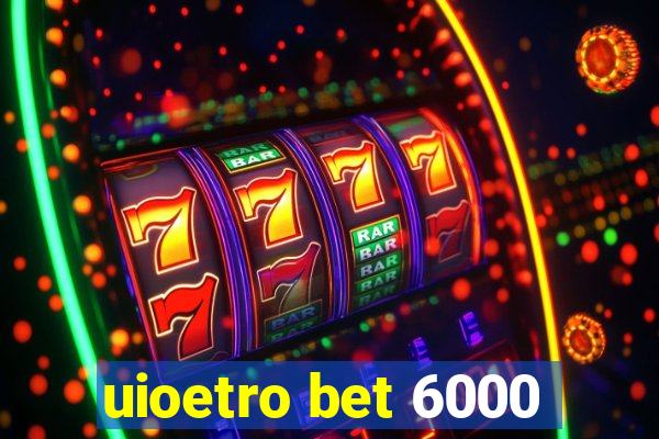 uioetro bet 6000