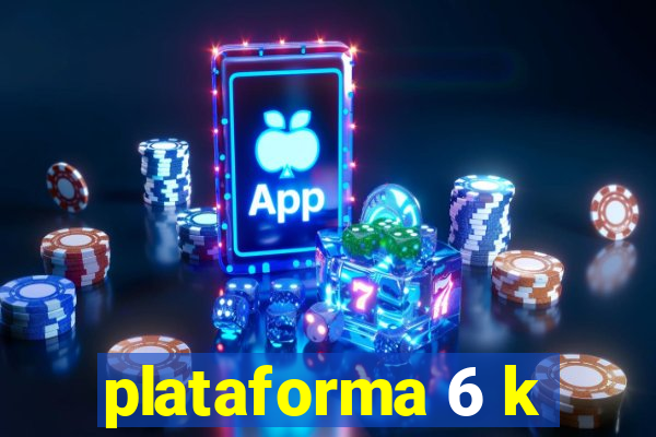 plataforma 6 k