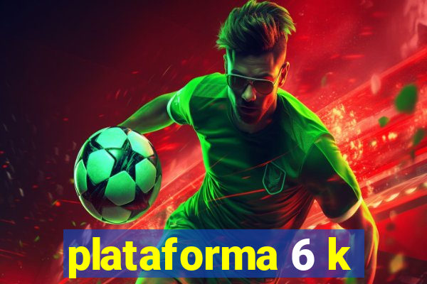 plataforma 6 k