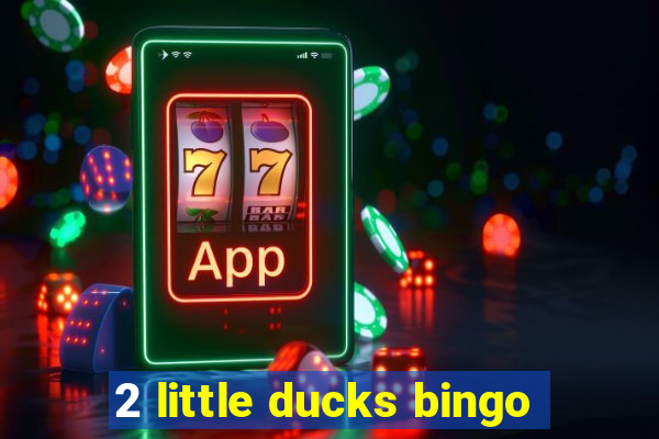 2 little ducks bingo