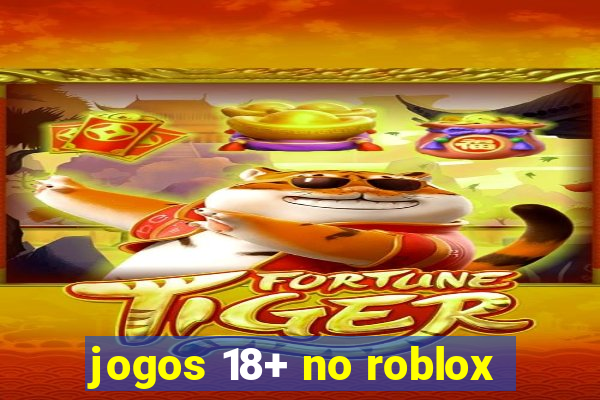 jogos 18+ no roblox