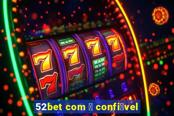 52bet com 茅 confi谩vel