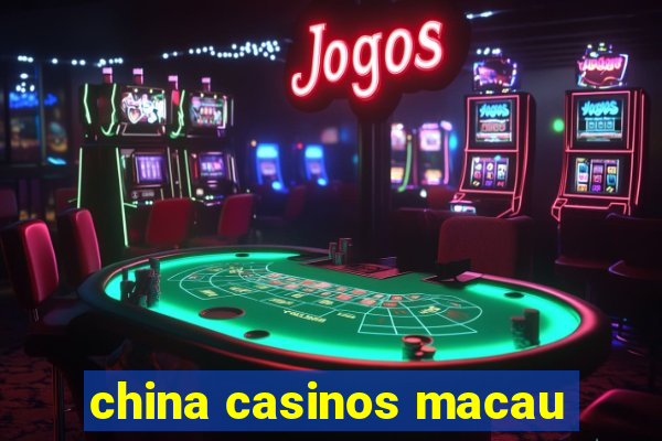 china casinos macau