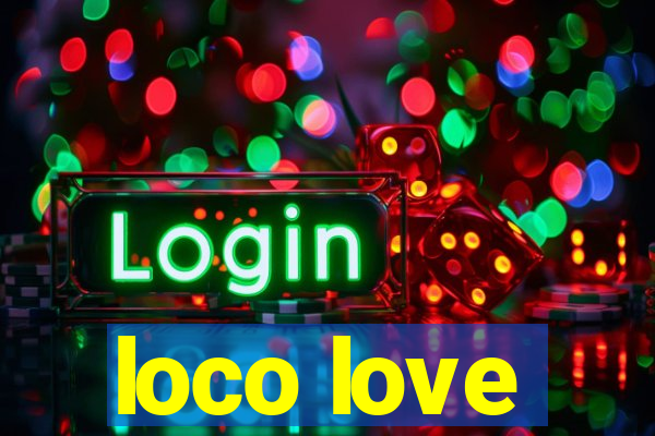 loco love