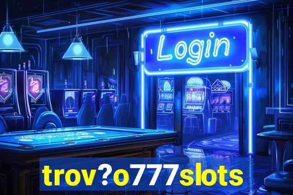 trov?o777slots