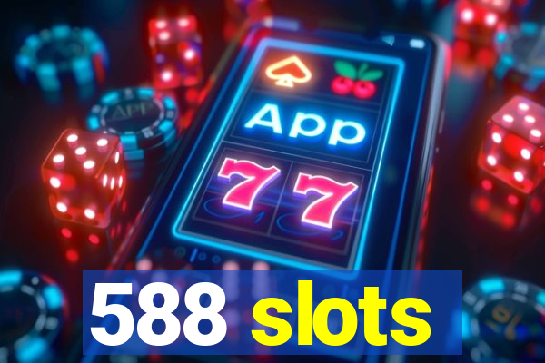 588 slots