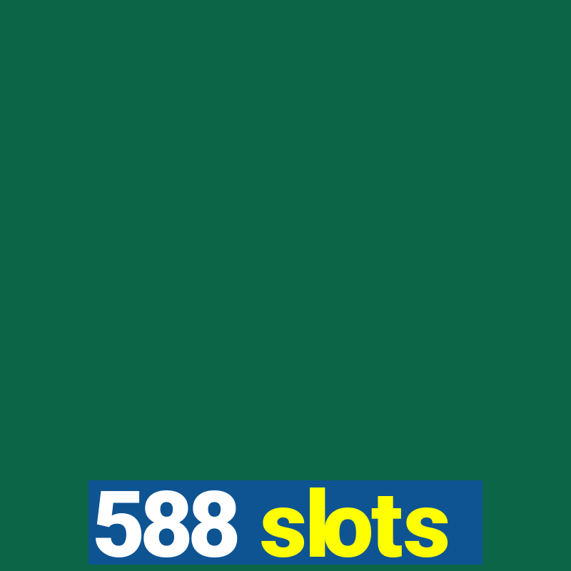 588 slots