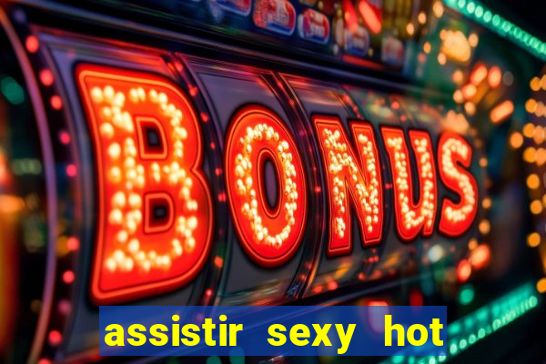 assistir sexy hot ao vivo gratis