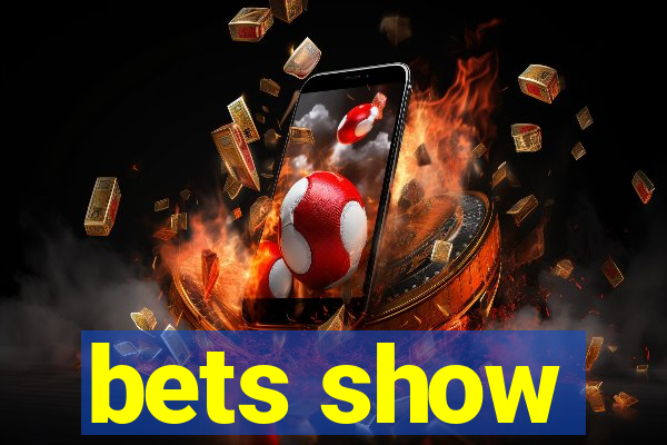 bets show