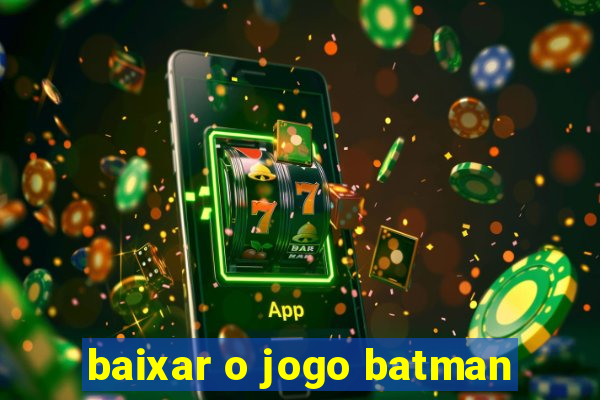 baixar o jogo batman