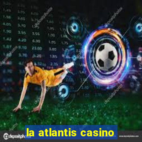 la atlantis casino