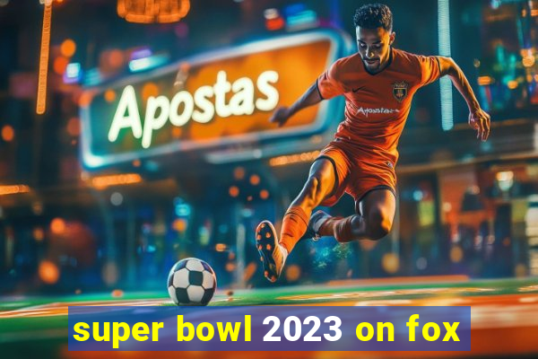 super bowl 2023 on fox