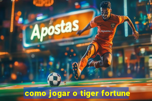 como jogar o tiger fortune