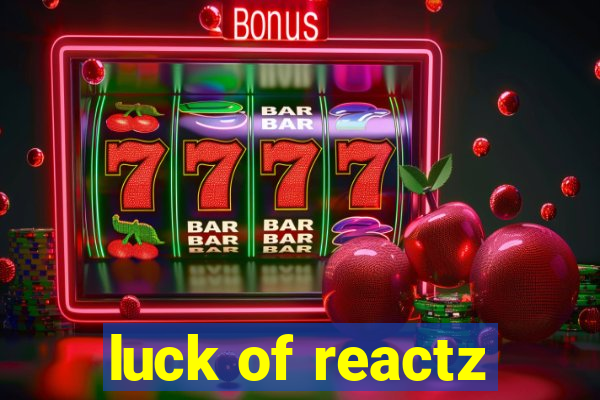 luck of reactz