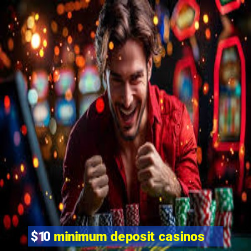 $10 minimum deposit casinos