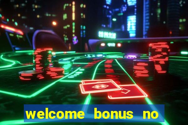 welcome bonus no deposit casinos