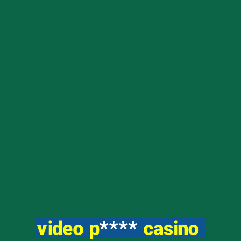 video p**** casino