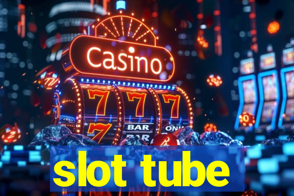 slot tube