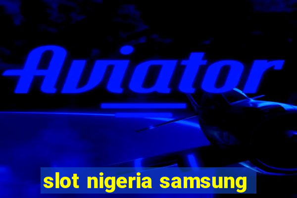 slot nigeria samsung