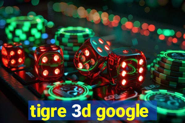 tigre 3d google