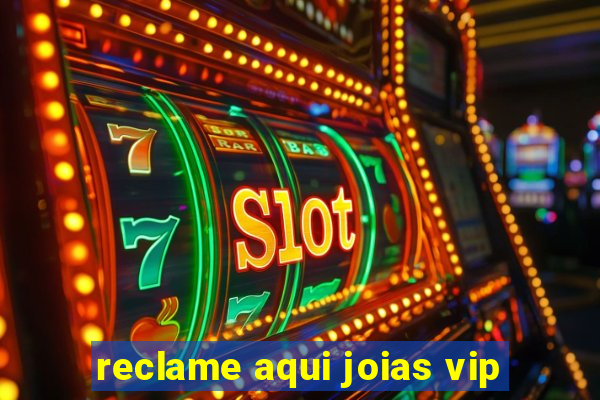 reclame aqui joias vip