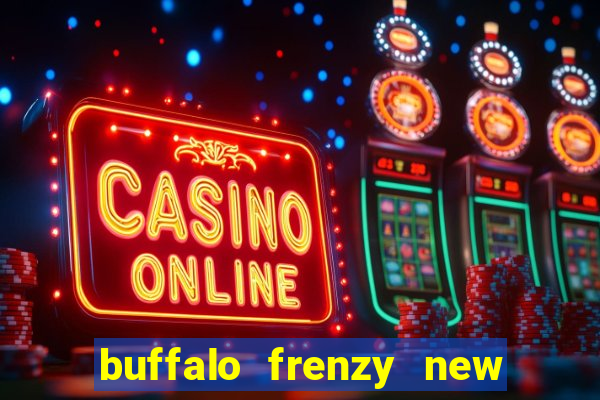 buffalo frenzy new slot game