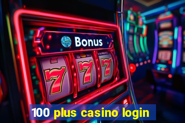 100 plus casino login