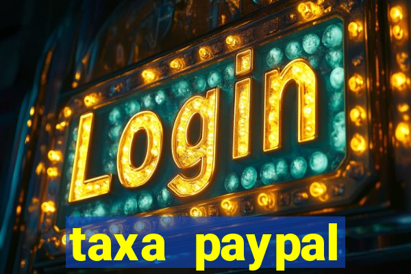 taxa paypal recebimento internacional